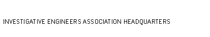 Text Box: INVESTIGATIVE ENGINEERS ASSOCIATION HEADQUARTERS